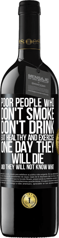39,95 € | Red Wine RED Edition MBE Reserve Poor people who don't smoke, don't drink, eat healthy and exercise. One day they will die and they will not know what Black Label. Customizable label Reserve 12 Months Harvest 2014 Tempranillo