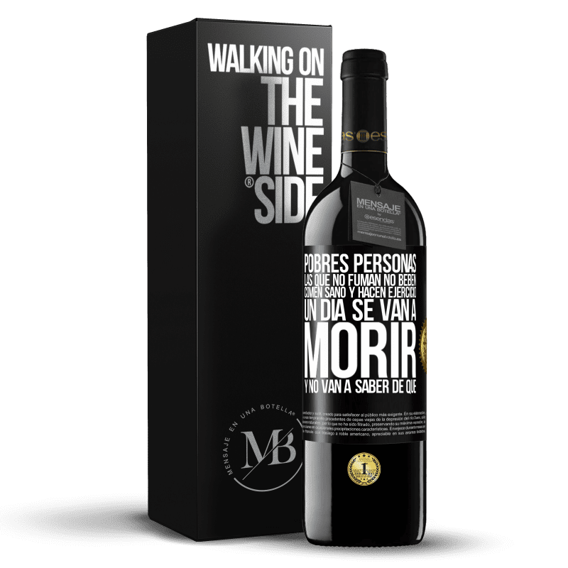 39,95 € Envío gratis | Vino Tinto Edición RED MBE Reserva Pobres personas las que no fuman, no beben, comen sano y hacen ejercicio. Un día se van a morir y no van a saber de qué Etiqueta Negra. Etiqueta personalizable Reserva 12 Meses Cosecha 2016 Tempranillo
