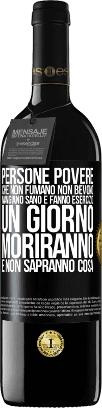 39,95 € Spedizione Gratuita | Vino rosso Edizione RED MBE Riserva Persone povere che non fumano, non bevono, mangiano sano e fanno esercizio. Un giorno moriranno e non sapranno cosa Etichetta Nera. Etichetta personalizzabile Riserva 12 Mesi Raccogliere 2016 Tempranillo
