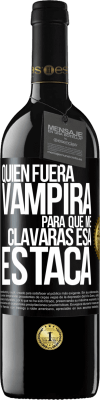 Envío gratis | Vino Tinto Edición RED MBE Reserva Quién fuera vampira para que me clavaras esa estaca Etiqueta Negra. Etiqueta personalizable Reserva 12 Meses Cosecha 2014 Tempranillo