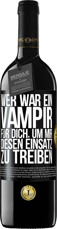 39,95 € | Rotwein RED Ausgabe MBE Reserve Wer war ein Vampir für dich, um mir diesen Einsatz zu treiben? Schwarzes Etikett. Anpassbares Etikett Reserve 12 Monate Ernte 2015 Tempranillo