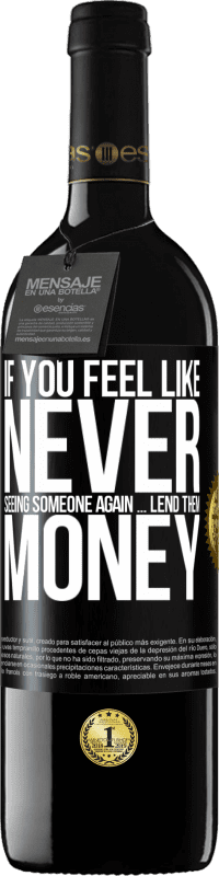 39,95 € Free Shipping | Red Wine RED Edition MBE Reserve If you feel like never seeing someone again ... lend them money Black Label. Customizable label Reserve 12 Months Harvest 2016 Tempranillo