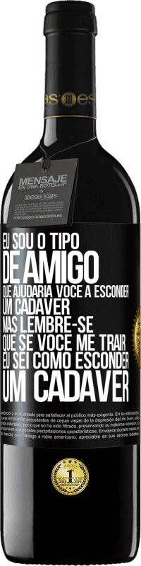 Envio grátis | Vinho tinto Edição RED MBE Reserva Eu sou o tipo de amigo que ajudaria você a esconder um cadáver, mas lembre-se que se você me trair ... Eu sei como esconder Etiqueta Preta. Etiqueta personalizável Reserva 12 Meses Colheita 2014 Tempranillo