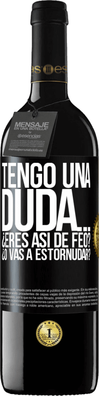 39,95 € | Vino Tinto Edición RED MBE Reserva Tengo una duda… ¿Eres así de feo? ¿O vas a estornudar? Etiqueta Negra. Etiqueta personalizable Reserva 12 Meses Cosecha 2014 Tempranillo