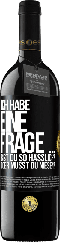 39,95 € | Rotwein RED Ausgabe MBE Reserve Ich habe eine Frage ... Bist du so hässlich? Oder musst du niesen? Schwarzes Etikett. Anpassbares Etikett Reserve 12 Monate Ernte 2014 Tempranillo