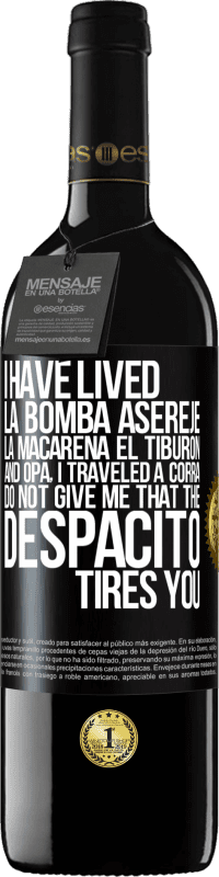 39,95 € | Red Wine RED Edition MBE Reserve I have lived La bomba, Aserejé, La Macarena, El Tiburon and Opá, I traveled a corrá. Do not give me that the Despacito tires Black Label. Customizable label Reserve 12 Months Harvest 2014 Tempranillo