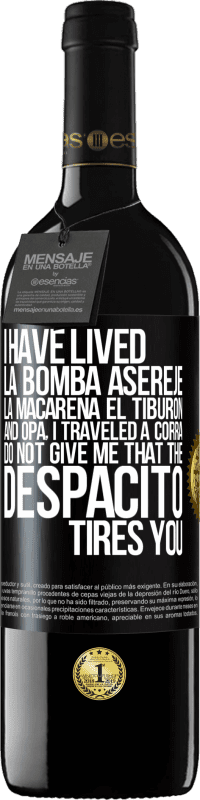 39,95 € | Red Wine RED Edition MBE Reserve I have lived La bomba, Aserejé, La Macarena, El Tiburon and Opá, I traveled a corrá. Do not give me that the Despacito tires Black Label. Customizable label Reserve 12 Months Harvest 2016 Tempranillo