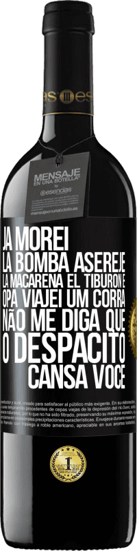 39,95 € Envio grátis | Vinho tinto Edição RED MBE Reserva Já morei La bomba, Aserejé, La Macarena, El Tiburon e Opá, viajei um corrá. Não me diga que o Despacito cansa você Etiqueta Preta. Etiqueta personalizável Reserva 12 Meses Colheita 2014 Tempranillo