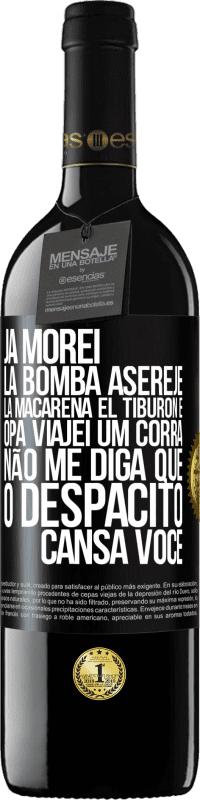 39,95 € | Vinho tinto Edição RED MBE Reserva Já morei La bomba, Aserejé, La Macarena, El Tiburon e Opá, viajei um corrá. Não me diga que o Despacito cansa você Etiqueta Preta. Etiqueta personalizável Reserva 12 Meses Colheita 2016 Tempranillo