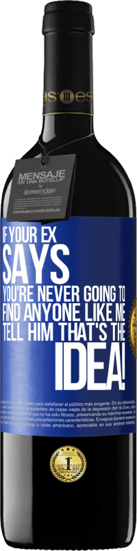 39,95 € | Red Wine RED Edition MBE Reserve If your ex says you're never going to find anyone like me tell him that's the idea! Blue Label. Customizable label Reserve 12 Months Harvest 2014 Tempranillo
