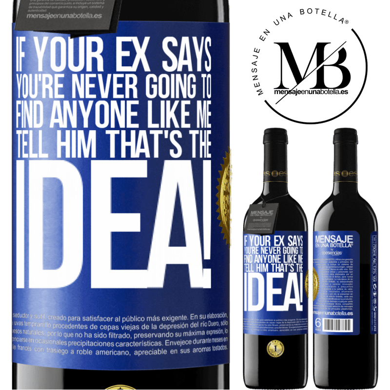 39,95 € Free Shipping | Red Wine RED Edition MBE Reserve If your ex says you're never going to find anyone like me tell him that's the idea! Blue Label. Customizable label Reserve 12 Months Harvest 2015 Tempranillo