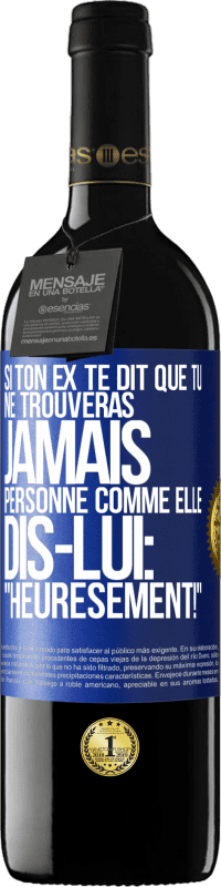 39,95 € | Vin rouge Édition RED MBE Réserve Si ton ex te dit que tu ne trouveras jamais personne comme elle, dis-lui: "Heuresement!" Étiquette Bleue. Étiquette personnalisable Réserve 12 Mois Récolte 2015 Tempranillo