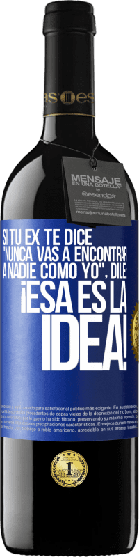 39,95 € | Vino Tinto Edición RED MBE Reserva Si tu ex te dice nunca vas a encontrar a nadie como yo dile ¡esa es la idea! Etiqueta Azul. Etiqueta personalizable Reserva 12 Meses Cosecha 2016 Tempranillo