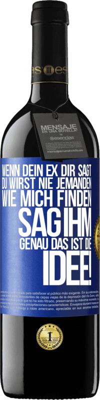 39,95 € | Rotwein RED Ausgabe MBE Reserve Wenn dein Ex dir sagt, du wirst nie jemanden wie mich finden, sag ihm, genau das ist die Idee! Blaue Markierung. Anpassbares Etikett Reserve 12 Monate Ernte 2015 Tempranillo