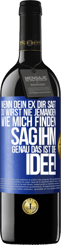 39,95 € | Rotwein RED Ausgabe MBE Reserve Wenn dein Ex dir sagt, du wirst nie jemanden wie mich finden, sag ihm, genau das ist die Idee! Blaue Markierung. Anpassbares Etikett Reserve 12 Monate Ernte 2016 Tempranillo