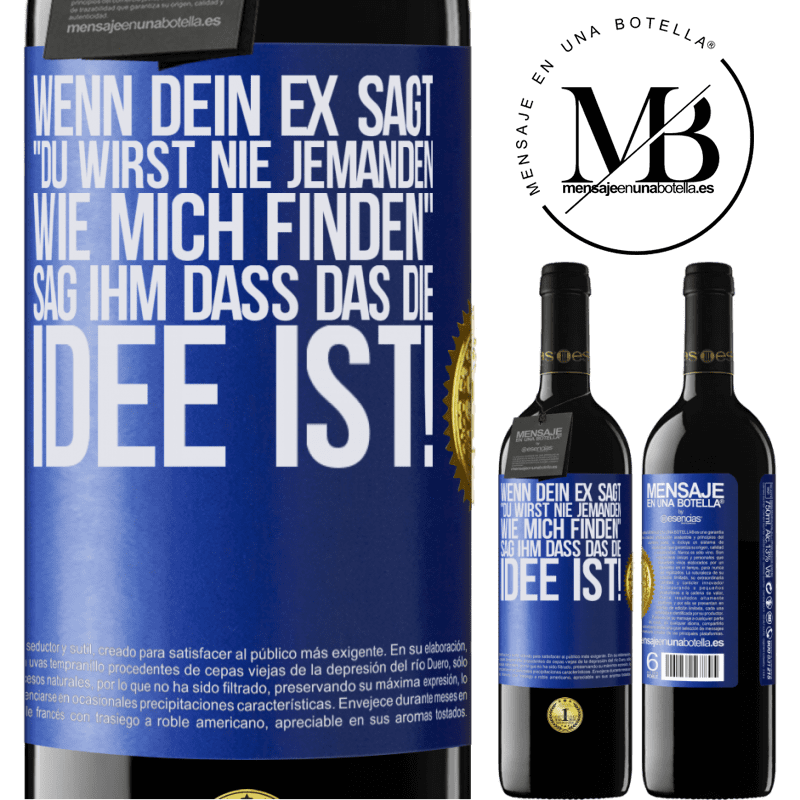 39,95 € Kostenloser Versand | Rotwein RED Ausgabe MBE Reserve Wenn dein Ex dir sagt, du wirst nie jemanden wie mich finden, sag ihm, genau das ist die Idee! Blaue Markierung. Anpassbares Etikett Reserve 12 Monate Ernte 2015 Tempranillo