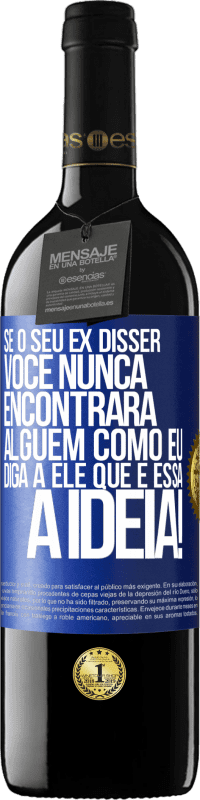 39,95 € | Vinho tinto Edição RED MBE Reserva Se o seu ex disser você nunca encontrará alguém como eu, diga a ele que é essa a idéia! Etiqueta Azul. Etiqueta personalizável Reserva 12 Meses Colheita 2016 Tempranillo