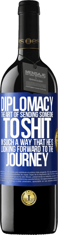 39,95 € | Red Wine RED Edition MBE Reserve Diplomacy. The art of sending someone to shit in such a way that he is looking forward to the journey Blue Label. Customizable label Reserve 12 Months Harvest 2016 Tempranillo