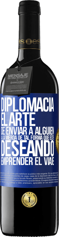 39,95 € | Vino Tinto Edición RED MBE Reserva Diplomacia. El arte de enviar a alguien a la mierda de tal forma que esté deseando emprender el viaje Etiqueta Azul. Etiqueta personalizable Reserva 12 Meses Cosecha 2015 Tempranillo