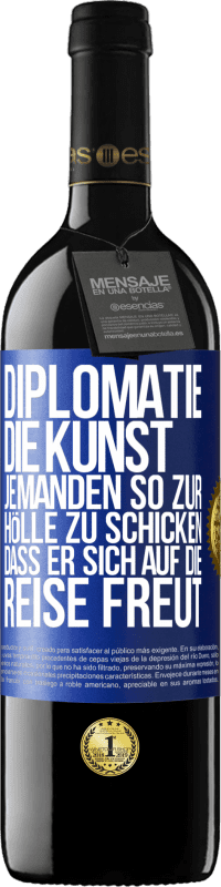 39,95 € | Rotwein RED Ausgabe MBE Reserve Diplomatie: Die Kunst, jemanden so zur Hölle zu schicken, dass er sich auf die Reise freut Blaue Markierung. Anpassbares Etikett Reserve 12 Monate Ernte 2016 Tempranillo