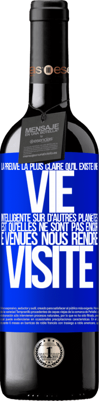 39,95 € | Vin rouge Édition RED MBE Réserve La preuve la plus certaine que la vie intelligente existe ailleurs dans l'univers c'est qu'aucun d'eux n'a essayé de nous contac Étiquette Bleue. Étiquette personnalisable Réserve 12 Mois Récolte 2015 Tempranillo