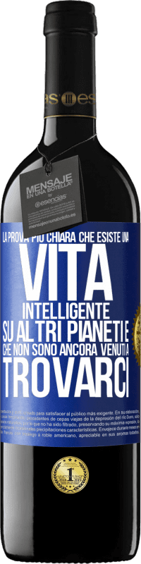 39,95 € | Vino rosso Edizione RED MBE Riserva La prova più chiara che esiste una vita intelligente su altri pianeti è che non sono ancora venuti a trovarci Etichetta Blu. Etichetta personalizzabile Riserva 12 Mesi Raccogliere 2015 Tempranillo