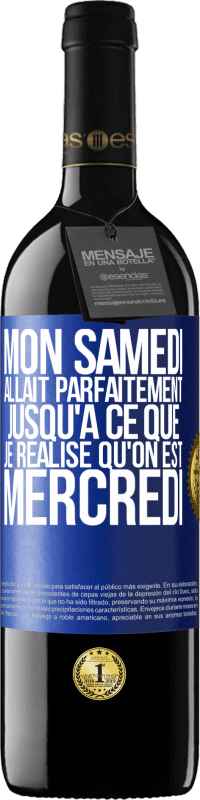 39,95 € | Vin rouge Édition RED MBE Réserve Mon samedi allait parfaitement jusqu'à ce que je réalise qu'on est mercredi Étiquette Bleue. Étiquette personnalisable Réserve 12 Mois Récolte 2015 Tempranillo