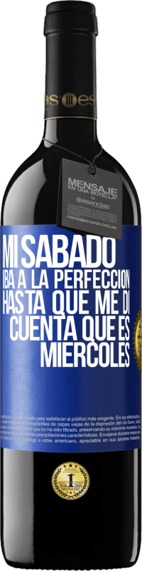 39,95 € Envío gratis | Vino Tinto Edición RED MBE Reserva Mi sábado iba a la perfección hasta que me di cuenta que es miércoles Etiqueta Azul. Etiqueta personalizable Reserva 12 Meses Cosecha 2016 Tempranillo