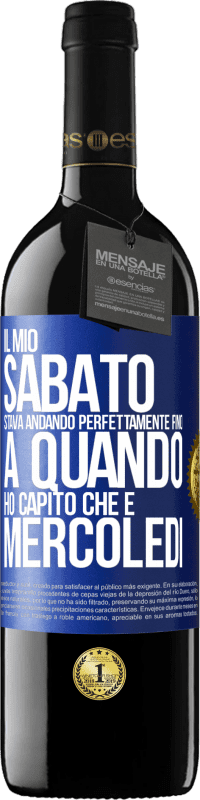 39,95 € Spedizione Gratuita | Vino rosso Edizione RED MBE Riserva Il mio sabato stava andando perfettamente fino a quando ho capito che è mercoledì Etichetta Blu. Etichetta personalizzabile Riserva 12 Mesi Raccogliere 2016 Tempranillo