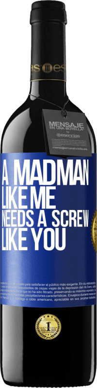 39,95 € | Red Wine RED Edition MBE Reserve A madman like me needs a screw like you Blue Label. Customizable label Reserve 12 Months Harvest 2015 Tempranillo