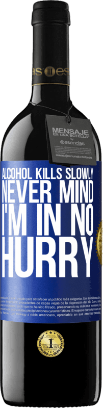 39,95 € | Red Wine RED Edition MBE Reserve Alcohol kills slowly ... Never mind, I'm in no hurry Blue Label. Customizable label Reserve 12 Months Harvest 2015 Tempranillo