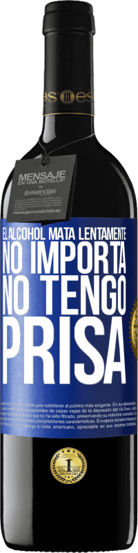 «El alcohol mata lentamente...No importa, no tengo prisa» Edición RED MBE Reserva
