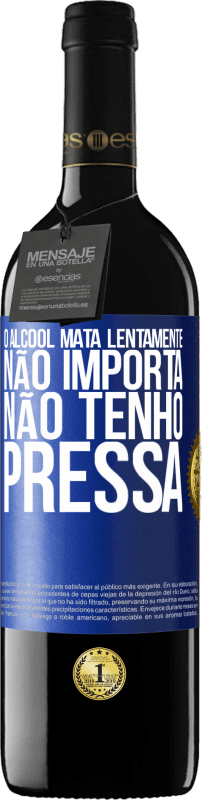 «O álcool mata lentamente ... Não importa, não tenho pressa» Edição RED MBE Reserva