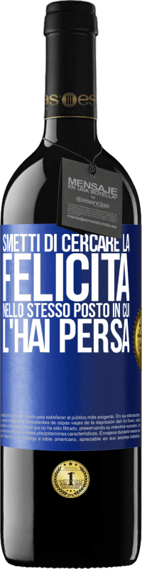 39,95 € | Vino rosso Edizione RED MBE Riserva Smetti di cercare la felicità nello stesso posto in cui l'hai persa Etichetta Blu. Etichetta personalizzabile Riserva 12 Mesi Raccogliere 2016 Tempranillo