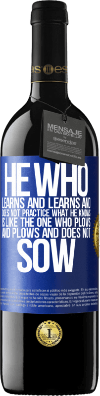 39,95 € | Red Wine RED Edition MBE Reserve He who learns and learns and does not practice what he knows is like the one who plows and plows and does not sow Blue Label. Customizable label Reserve 12 Months Harvest 2016 Tempranillo