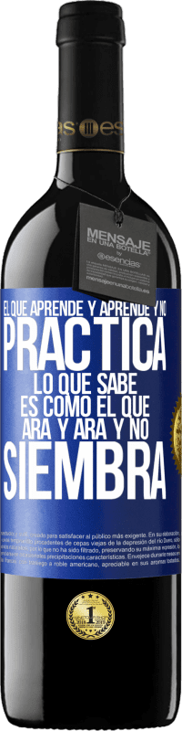 39,95 € | Vino Tinto Edición RED MBE Reserva El que aprende y aprende y no practica lo que sabe, es como el que ara y ara y no siembra Etiqueta Azul. Etiqueta personalizable Reserva 12 Meses Cosecha 2016 Tempranillo