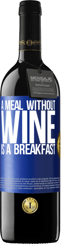 39,95 € | Red Wine RED Edition MBE Reserve A meal without wine is a breakfast Blue Label. Customizable label Reserve 12 Months Harvest 2014 Tempranillo