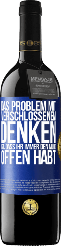 39,95 € | Rotwein RED Ausgabe MBE Reserve Das Problem mit verschlossenem Denken ist, dass ihr immer den Mund offen habt Blaue Markierung. Anpassbares Etikett Reserve 12 Monate Ernte 2016 Tempranillo