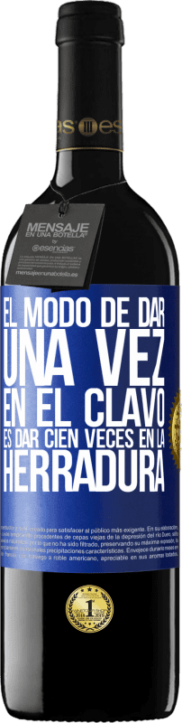 39,95 € | Vino Tinto Edición RED MBE Reserva El modo de dar una vez en el clavo, es dar cien veces en la herradura Etiqueta Azul. Etiqueta personalizable Reserva 12 Meses Cosecha 2015 Tempranillo