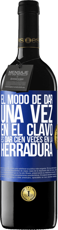 39,95 € Envío gratis | Vino Tinto Edición RED MBE Reserva El modo de dar una vez en el clavo, es dar cien veces en la herradura Etiqueta Azul. Etiqueta personalizable Reserva 12 Meses Cosecha 2016 Tempranillo