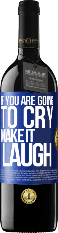 39,95 € | Red Wine RED Edition MBE Reserve If you are going to cry, make it laugh Blue Label. Customizable label Reserve 12 Months Harvest 2016 Tempranillo