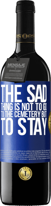 39,95 € | Red Wine RED Edition MBE Reserve The sad thing is not to go to the cemetery but to stay Blue Label. Customizable label Reserve 12 Months Harvest 2016 Tempranillo