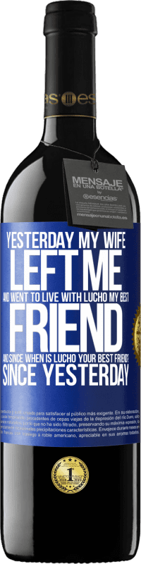 39,95 € Бесплатная доставка | Красное вино Издание RED MBE Бронировать Вчера моя жена ушла от меня и переехала жить к Лучо, моему лучшему другу. И с каких пор Лучо твой лучший друг? Со вчерашнего Синяя метка. Настраиваемая этикетка Бронировать 12 Месяцы Урожай 2016 Tempranillo