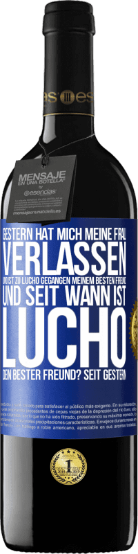 39,95 € | Rotwein RED Ausgabe MBE Reserve Gestern hat mich meine Frau verlassen und ist zu Lucho gegangen, meinem besten Freund. Und seit wann ist Lucho dein bester Freun Blaue Markierung. Anpassbares Etikett Reserve 12 Monate Ernte 2015 Tempranillo