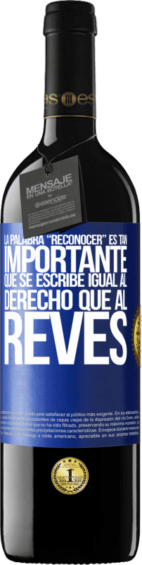 39,95 € | Rotwein RED Ausgabe MBE Reserve La palabra RECONOCER es tan importante, que se escribe igual al derecho que al revés Blaue Markierung. Anpassbares Etikett Reserve 12 Monate Ernte 2015 Tempranillo