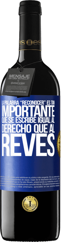 39,95 € Spedizione Gratuita | Vino rosso Edizione RED MBE Riserva La palabra RECONOCER es tan importante, que se escribe igual al derecho que al revés Etichetta Blu. Etichetta personalizzabile Riserva 12 Mesi Raccogliere 2016 Tempranillo
