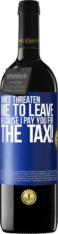 39,95 € | Red Wine RED Edition MBE Reserve Don't threaten me to leave because I pay you for the taxi! Blue Label. Customizable label Reserve 12 Months Harvest 2014 Tempranillo