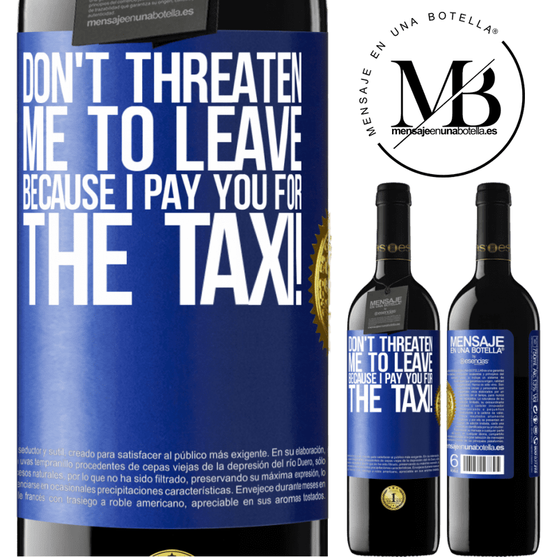 39,95 € Free Shipping | Red Wine RED Edition MBE Reserve Don't threaten me to leave because I pay you for the taxi! Blue Label. Customizable label Reserve 12 Months Harvest 2015 Tempranillo