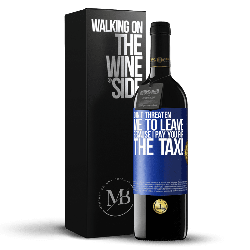 39,95 € Free Shipping | Red Wine RED Edition MBE Reserve Don't threaten me to leave because I pay you for the taxi! Blue Label. Customizable label Reserve 12 Months Harvest 2015 Tempranillo