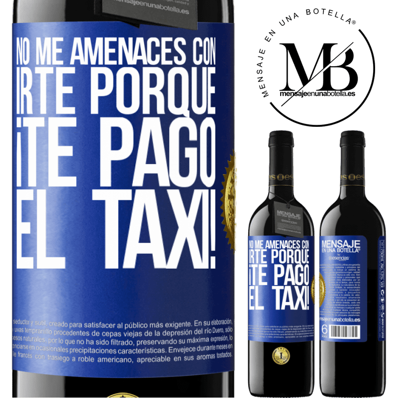 39,95 € Envío gratis | Vino Tinto Edición RED MBE Reserva No me amenaces con irte porque ¡Te pago el taxi! Etiqueta Azul. Etiqueta personalizable Reserva 12 Meses Cosecha 2015 Tempranillo
